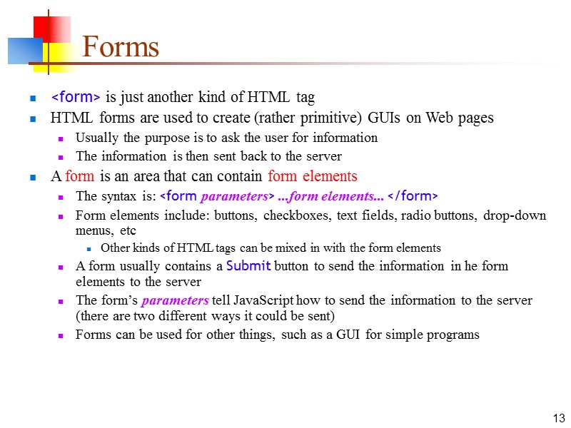 13 Forms <form> is just another kind of HTML tag HTML forms are used